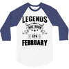 Legends Are Born In February 3/4 Sleeve Shirt