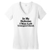 In My Defense I Was Left Unsupervised Women's V-Neck T-Shirt