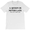 a queen is never late T-Shirt