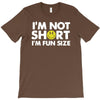 i'm not short, i'm fun size   small tiny little shorty person gift tee T-Shirt