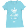 Don't Be Jealous Just Because Look This Good At 50 Ladies Fitted T-Shirt