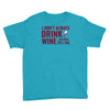 i don't always drink wine Youth Tee