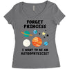 Forget Princess, I Want To Be An Astrophysicist Women's Triblend Scoop T-shirt