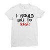 I Would  Like To Rage Ladies Fitted T-Shirt