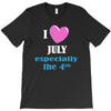 i love july especially the 4th T-Shirt