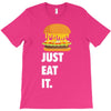 just eat it burger lover T-Shirt