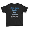 oh i'm sorry was my sass too much Youth Tee