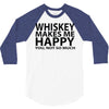 whiskey makes me happy you not so much 3/4 Sleeve Shirt