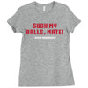Suck my balls mate Ladies Fitted T-Shirt