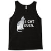 i cat even Tank Top