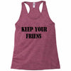 keep your friends Racerback Tank