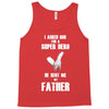 i asked god for a super hero he sent me my father Tank Top