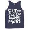 shut the fuck up and drink your beer Tank Top