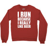 i run because i really like beer Crewneck Sweatshirt