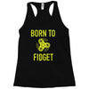 born to fidget Racerback Tank