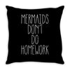 mermaids don't do homework Throw Pillow