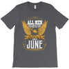 All Men Are Created Equal But Only The Best Are Born In June T-Shirt