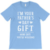 I&rsquo;m Your Father&rsquo;s Day Gift Mom Says You&rsquo;re Welcome T-Shirt