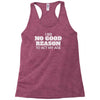 i see no good reason to act my age Racerback Tank