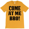 Come At Me Bro T-Shirt