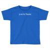 you are basic Toddler T-shirt