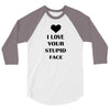 i love your stupid face 3/4 Sleeve Shirt