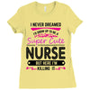 I Never Dreamed I d Grow Up To Be A Super Cute Nurse But Here I'm Kill Ladies Fitted T-Shirt