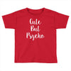 cute but pyscho Toddler T-shirt