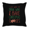 i just want to drink wine &amp; bake christmas cookies Throw Pillow