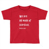We Are All Made Of Stardust Toddler T-shirt