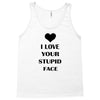 i love your stupid face Tank Top
