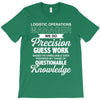 logistic operator manager we do precision guess work based on unreliab T-Shirt