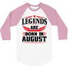 Legends Are Born In August 3/4 Sleeve Shirt