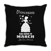 Princesses Are Born In March Throw Pillow