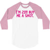 i'm 21... buy me a shot 3/4 Sleeve Shirt