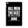 all men are created equal but only the best are born in june iPad Mini 4