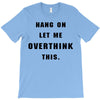 Hang On Let Me Overthink This T-Shirt