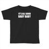its all good baby baby Toddler T-shirt