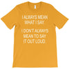 i always mean what i say T-Shirt