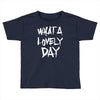 waht a lovely day Toddler T-shirt