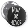 now or never Pin-back button
