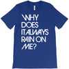 why does it always rain on me T-Shirt