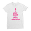 keep calm and drink champagne Ladies Fitted T-Shirt
