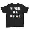 Friends Quote - We Were On A Break Youth Tee