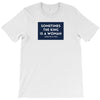 Sometimes the King is a Woman T-Shirt