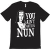 you aint getting nun T-Shirt
