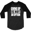 giving up is not an option 3/4 Sleeve Shirt
