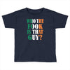 WHO THE FOOK IS THAT GUY Toddler T-shirt