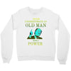 never underestimate an old man with a Crewneck Sweatshirt