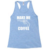 make me coffee Racerback Tank